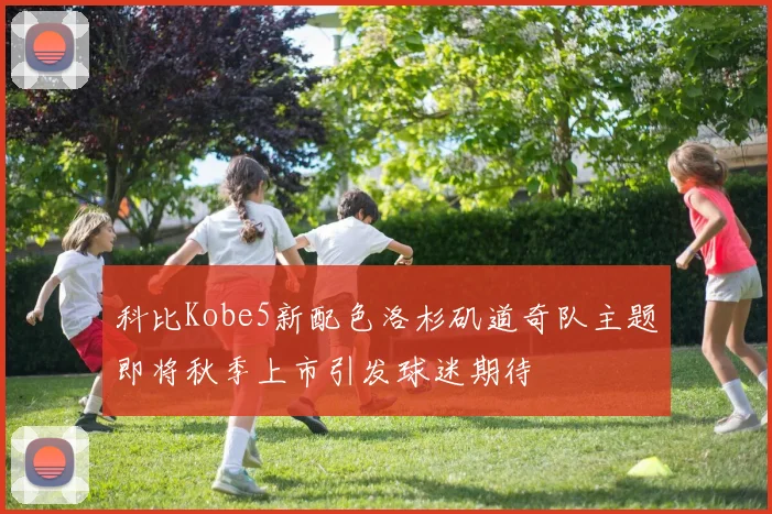 科比Kobe5新配色洛杉矶道奇队主题即将秋季上市引发球迷期待