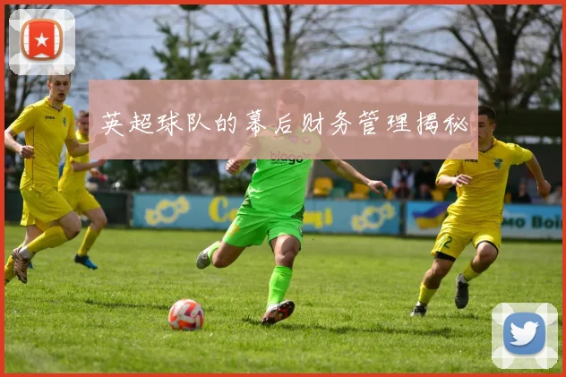 英超球队的幕后财务管理揭秘